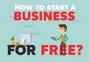 How to Start a Business for Free? A Step-by-Step Guide for Aspiring Entrepreneurs